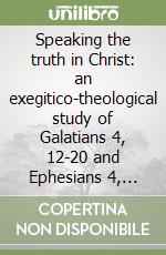 Speaking the truth in Christ: an exegitico-theological study of Galatians 4, 12-20 and Ephesians 4, 12-16 libro