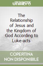 The Relationship of Jesus and the Kingdom of God According to Luke-acts libro