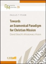 Towards an ecumenical paradigm for christian mission. David Bosch's missionary vision