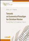 Towards an ecumenical paradigm for christian mission. David Bosch's missionary vision libro
