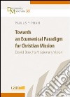 Towards an ecumenical paradigm for christian mission. David Bosch's missionary vision libro di Pham Paulus Y.