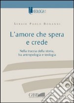 L'amore che spera e crede. Nella traccia della storia tra antropologia e teologia