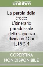 La parola della croce: L'itinerario paradossale della sapienza divina in 1Cor 1,18-3,4 libro