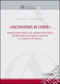 «Ascensiones in corde». Interpretacion biblica y/o anabasis plotiniana. Estudio sobre el progreso espiritual en «Enarrationes in Psalmos» de Agustin de Hipona libro