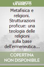 Metafisica e religioni. Strutturazioni proficue: una teologia delle religioni sulla base dell'ermeneutica di Karl Rahner libro