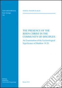 The presence of the risen Christ in the community of disciples: an examination of the ecclesiological significance of Matthew 18:20 libro