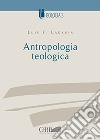 Antropologia teologica libro di Ladaria Luis F.