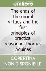 The ends of the moral virtues and the first principles of practical reason in Thomas Aquinas libro