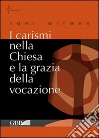 I carismi nella Chiesa e la grazia della vocazione libro