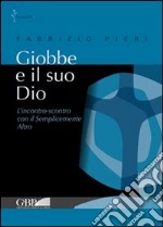 Giobbe e il suo Dio. L'incontro-scontro con il semplicemente Altro libro