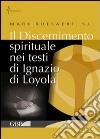 Il discernimento spirituale nei testi di Ignazio di Loyola libro