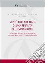 Si può parlare oggi di una finalità dell'evoluzione? Riflessioni filosofiche e teologiche alla luce della scienza contemporanea libro