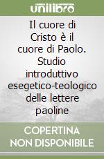 Il cuore di Cristo è il cuore di Paolo. Studio introduttivo esegetico-teologico delle lettere paoline