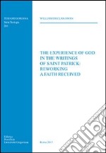 The experience of God in the writings of saint Patrick: reworking a faith received