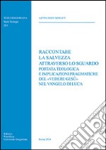 Raccontare la salvezza attraverso lo sguardo. Portata teologica e implicazioni pragmatiche del «vedere Gesù» nel Vangelo di Luca libro