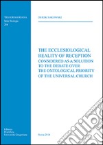 The Ecclesiological Reality of Reception considered as a Solution to the Debate over the Ontological Priority of the Universal Church