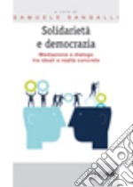 Solidarietà e democrazia. Mediazione e dialogo tra ideali e realtà concrete libro