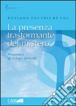 La presenza trasformante del mistero. Prospettiva di teologia spirituale libro