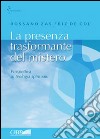 La presenza trasformante del mistero. Prospettiva di teologia spirituale libro di Zas Friz De Col Rossano