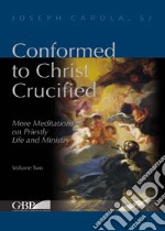 Conformed to Christ Crucified. Vol. 2: More meditations on priestly life and ministry libro