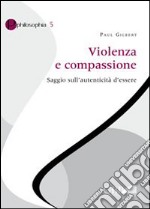 Violenza e compassione. Saggio sull'autenticità d'essere libro