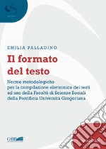 Il formato del testo. Norme metodologiche per la compilazione elettronica dei testi ad uso della facoltà di scienze sociali della Pontificia Università Gregoriana libro