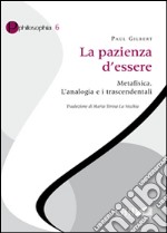 La pazienza d'essere. Metafisica. L'analogia e i trascendentali libro