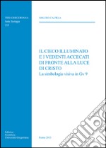 Il cieco illuminato e i vedenti accecati di fronte alla luce di Cristo. La simbologia visiva in Gv 9