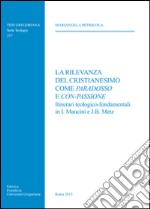 La rilevanza del cristianesimo come paradosso e con-passione. Itinerari teologico-fondamentali in I. Mancini e J. B. Metz