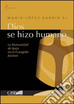 Dios se hizo humano. La humanidad de Jesus en el Evangelio Joanico