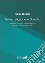 Fede religione e filosofia. Filosofia cristiana della religione e fede di donne ed uomini libro