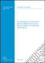 Il contributo di Paolo VI per un dialogo efficace tra la Chiesa e il mondo scientifico libro