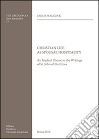 Christian life as spousal hospitality. An implicit theme in the writings of St. John of the Cross libro