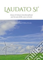 Laudato si'. Linee di lettura interdisciplinari per la cura della casa comune libro