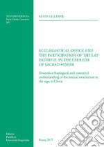 Ecclesiastical office and the participation of the lay faithful in the exercise of sacred power. Towards a theological and canonical understanding of the mutual orientation in the sign of Christ libro