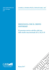 Bisognava che il Cristo soffrisse? Il cammino storico-salvifico alla luce dello studio macrotestuale di Lc 24,13-35 libro