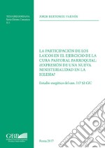 La participacion de los laicos en el ejercicio de la cura pastoral parroquial: expresion de una nueva ministerialidad en la iglesia? Estudio exegetico del can. 517 §2 CIC libro