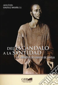 Del escandalo a la santidad. La juventud de Ignacio de Loyola libro