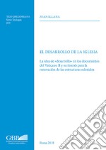 El Desarrollo de la iglesia. La idea de «desarrollo» en los documentos del Vaticano II y su interés para la renovacion de las estructuras eclesiales libro