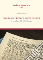 Sequela di Cristo tra fede e prassi. il contributo di E. Schillebeeckx libro