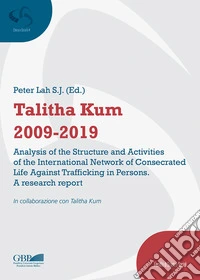 Talitha Kum 2009-2019. Analysis of the structure and activities of the international network of consecrated life against trafficking in persons. A research report libro