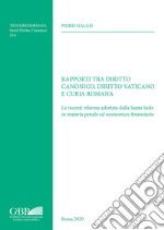 Rapporti tra diritto canonico, diritto vaticano e Curia Romana. Le recenti riforme adottate dalla Santa Sede in materia penale ed economico-finanziaria libro