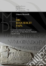 Hic requiescit papa. Le iscrizioni funerarie dei papi nella basilica di San Pietro in Vaticano (Secoli V-XII) libro