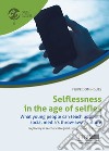 Selflessness in the age of selfies. What young people can teach us about social media's throw-away culture libro