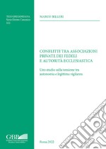 Conflitti tra associazioni private dei fedeli e autorità ecclesiastica. Uno studio sulla tensione tra autonomia e legittima vigilanza