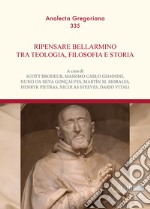 Ripensare Bellarmino tra teologia, filosofia e storia libro