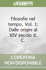 Filosofie nel tempo. Vol. 1: Dalle origini al XIV secolo d. C. libro