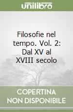 Filosofie nel tempo. Vol. 2: Dal XV al XVIII secolo libro