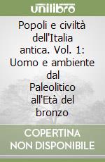 Popoli e civiltà dell'Italia antica. Vol. 1: Uomo e ambiente dal Paleolitico all'Età del bronzo libro