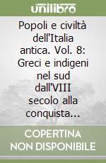 Popoli e civiltà dell'Italia antica. Vol. 8: Greci e indigeni nel sud dall'VIII secolo alla conquista romana libro